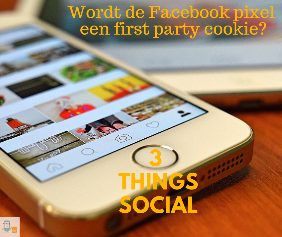 Wordt de Facebook pixel een first party cookie - uitgelichte afbeelding 3 things social